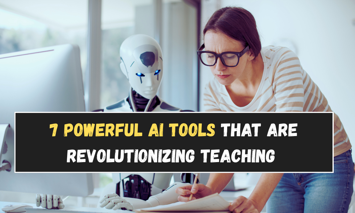 7 Powerful AI Tools That Are Revolutionizing Teaching