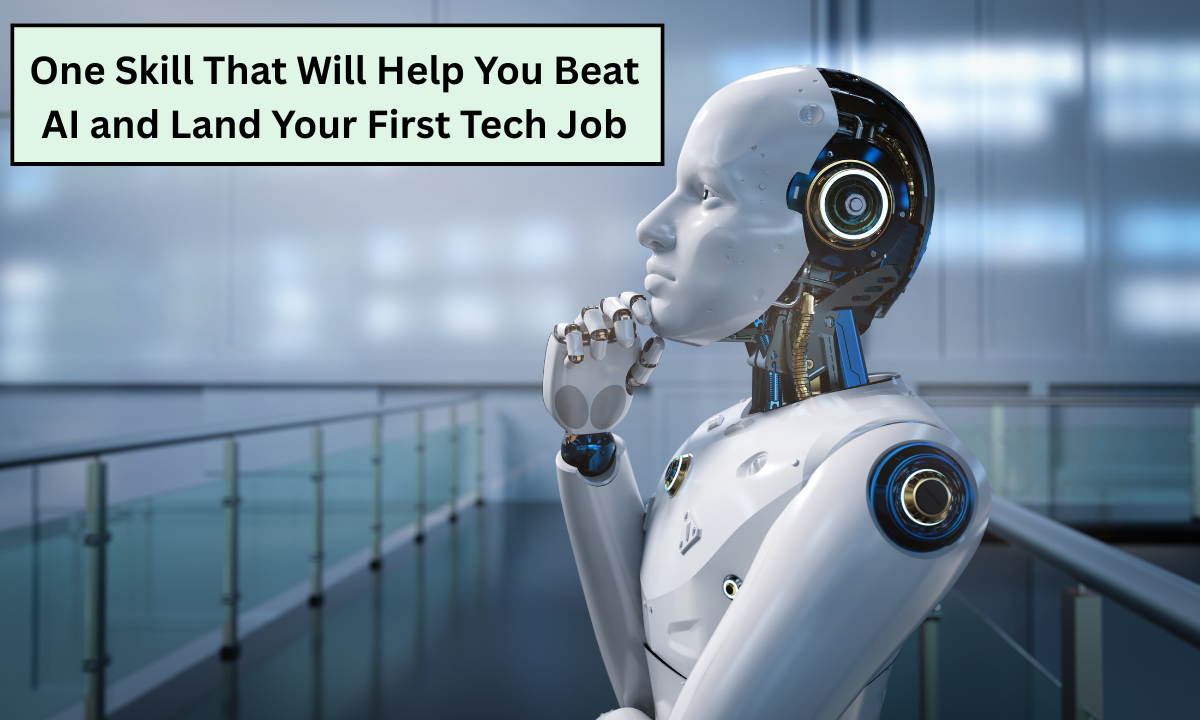 One Skill That Will Help You Beat AI and Land Your First Tech Job